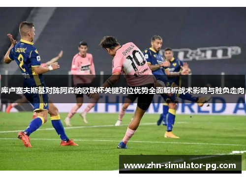 库卢塞夫斯基对阵阿森纳欧联杯关键对位优势全面解析战术影响与胜负走向