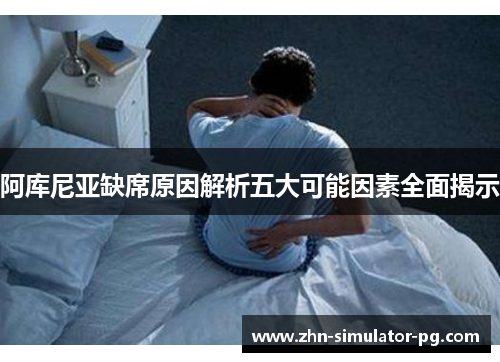 阿库尼亚缺席原因解析五大可能因素全面揭示