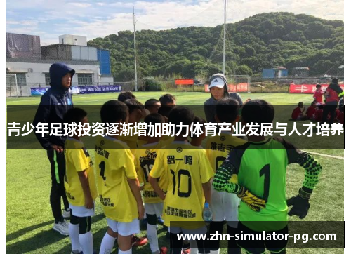 青少年足球投资逐渐增加助力体育产业发展与人才培养 青少年足球投资逐渐增加助力体育产业发展与人才培养