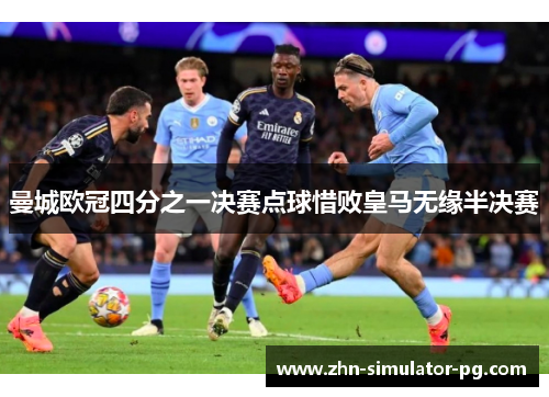 曼城欧冠四分之一决赛点球惜败皇马无缘半决赛