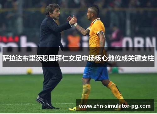 萨拉达布里茨稳固拜仁女足中场核心地位成关键支柱